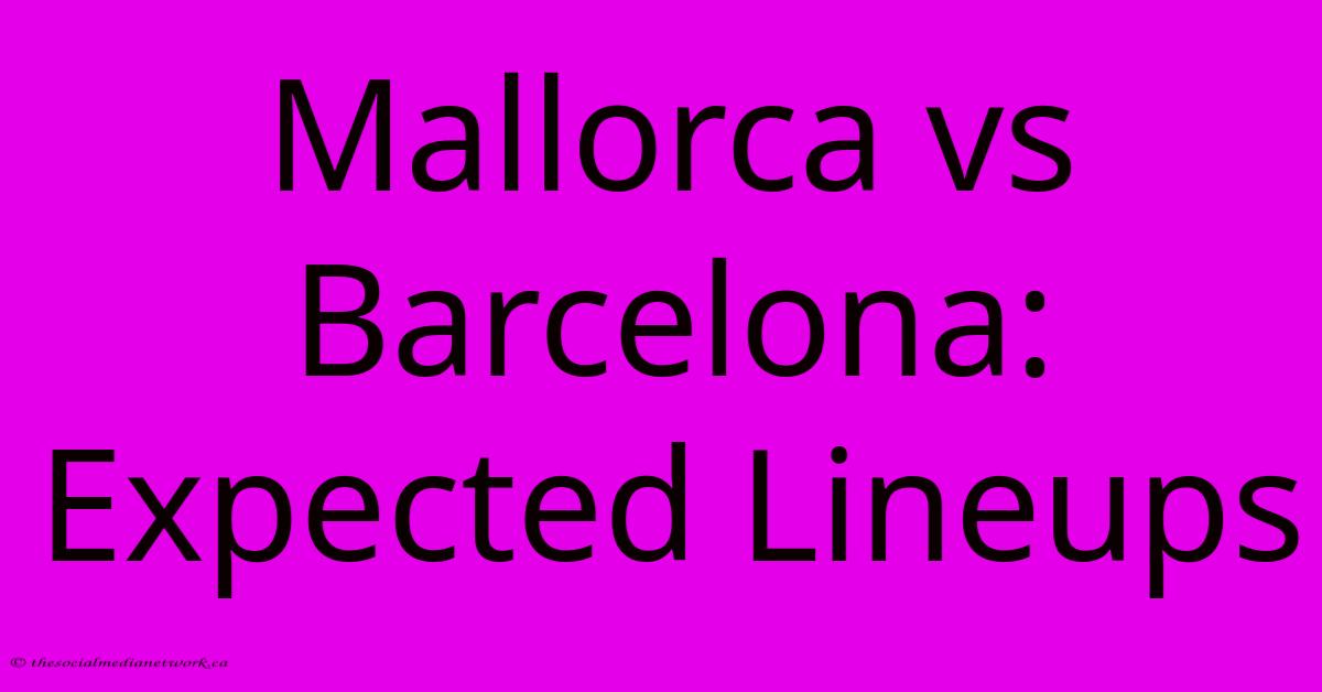 Mallorca Vs Barcelona: Expected Lineups Mallorca Vs Barcelona: Expected Lineups