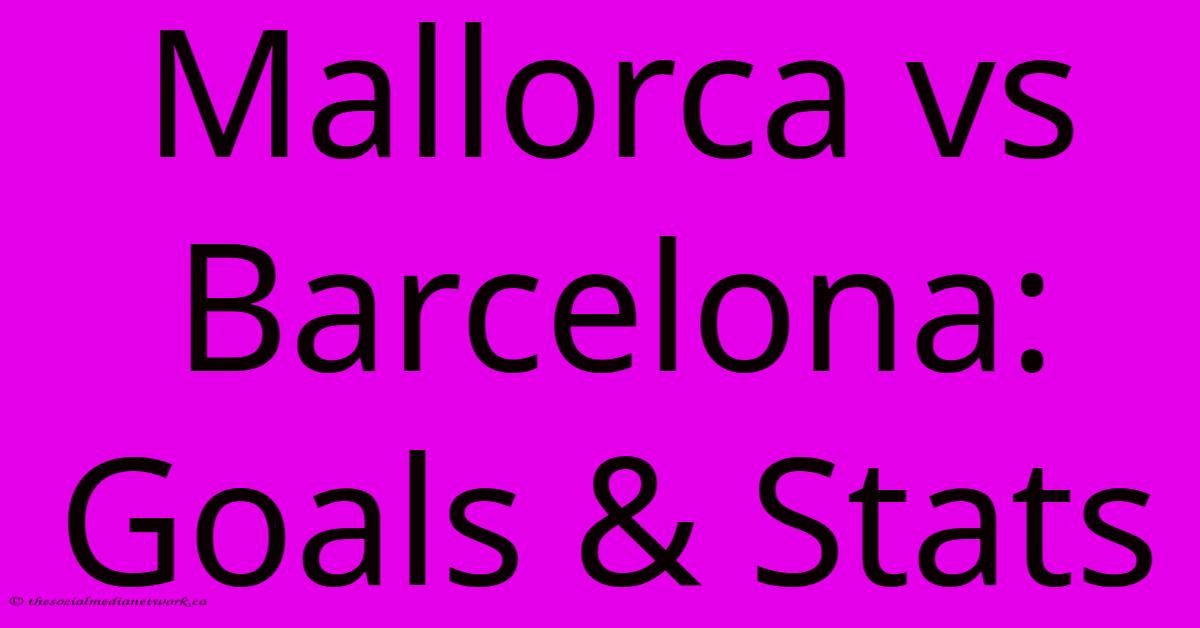 Mallorca Vs Barcelona: Goals & Stats