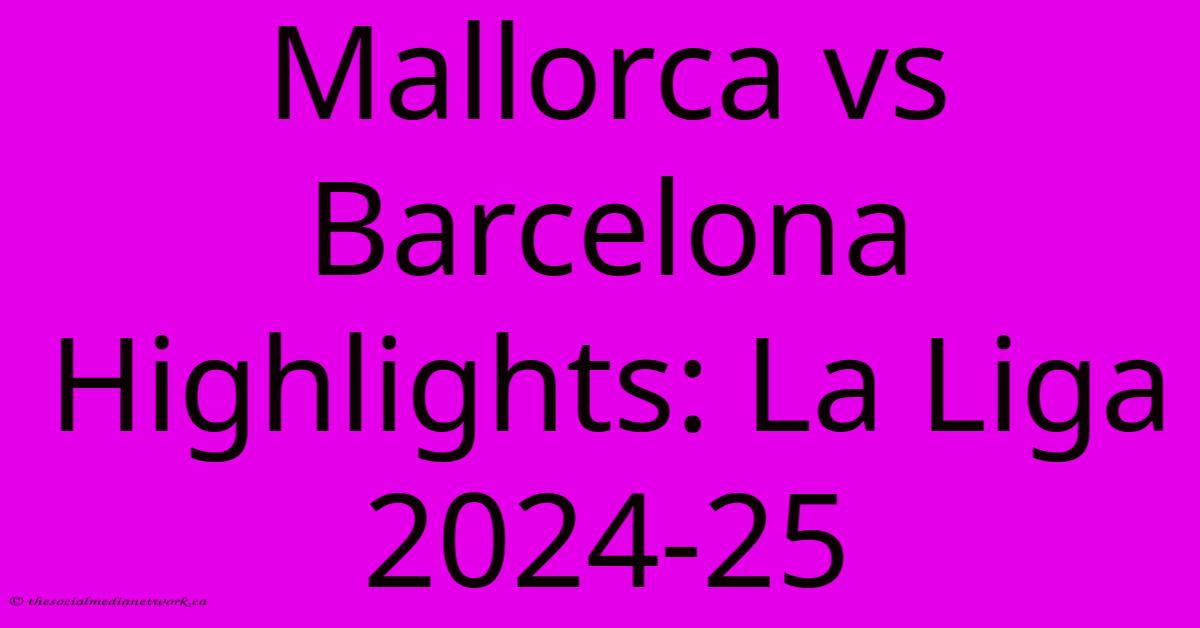 Mallorca Vs Barcelona Highlights: La Liga 2024-25