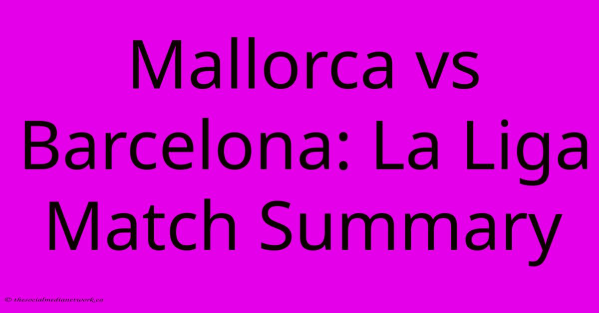 Mallorca Vs Barcelona: La Liga Match Summary