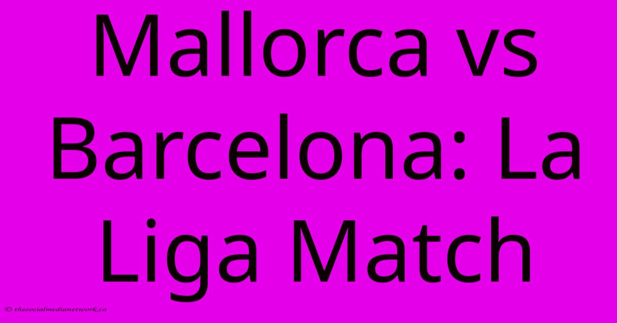 Mallorca Vs Barcelona: La Liga Match