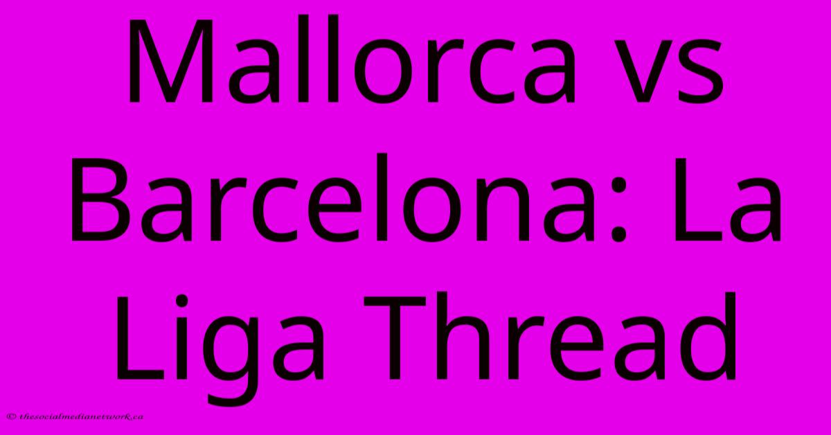 Mallorca Vs Barcelona: La Liga Thread