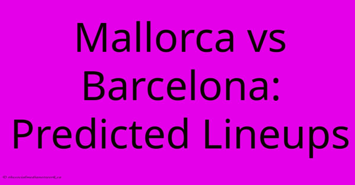 Mallorca Vs Barcelona: Predicted Lineups