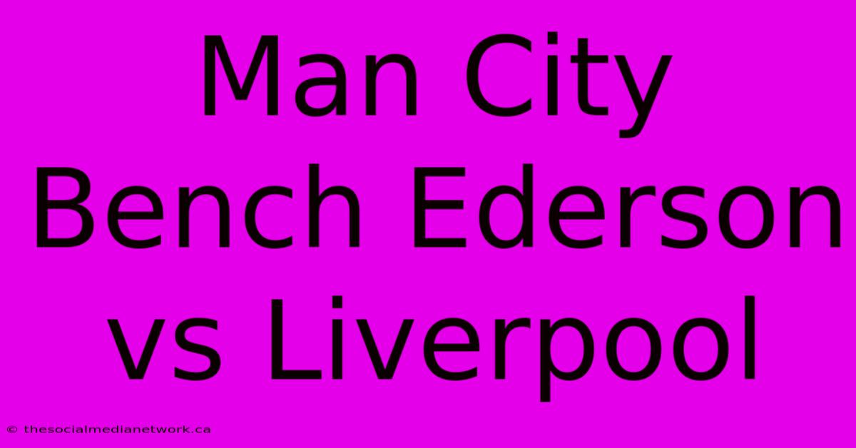 Man City Bench Ederson Vs Liverpool