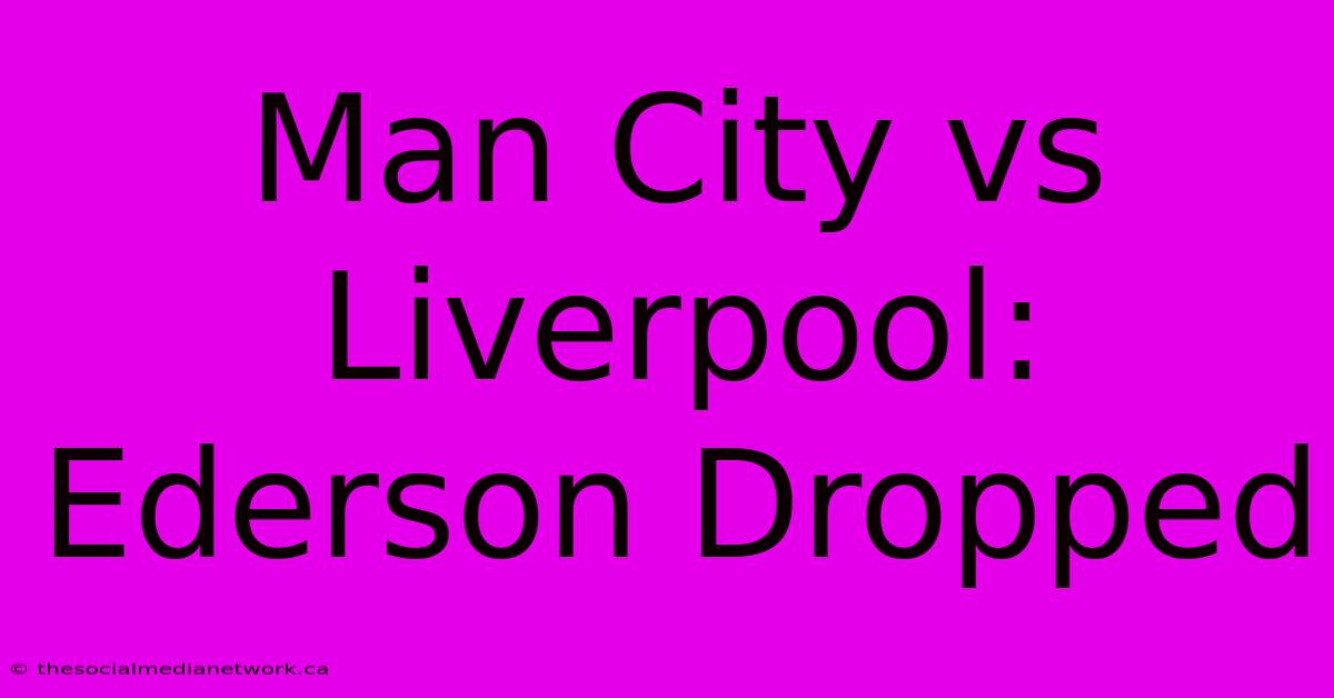 Man City Vs Liverpool: Ederson Dropped