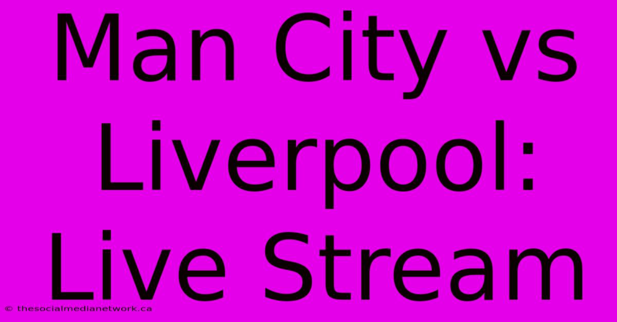 Man City Vs Liverpool: Live Stream