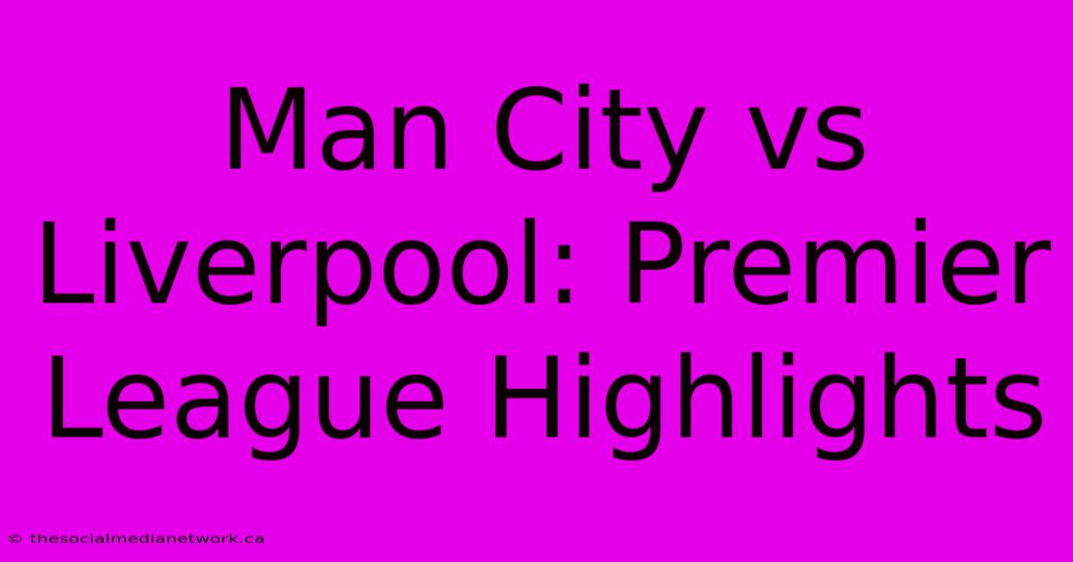 Man City Vs Liverpool: Premier League Highlights