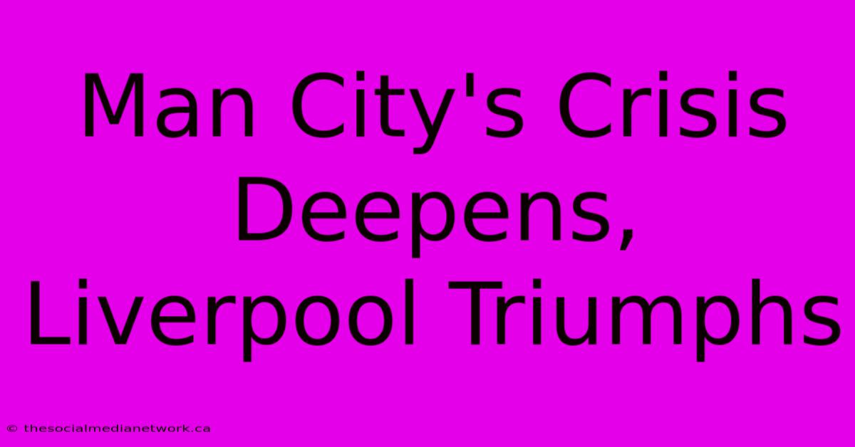 Man City's Crisis Deepens, Liverpool Triumphs