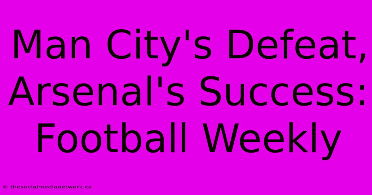 Man City's Defeat, Arsenal's Success: Football Weekly