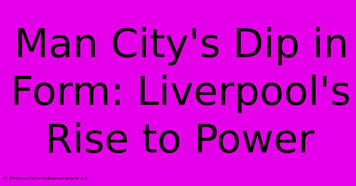 Man City's Dip In Form: Liverpool's Rise To Power