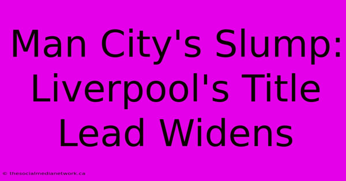 Man City's Slump: Liverpool's Title Lead Widens