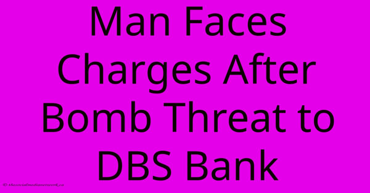 Man Faces Charges After Bomb Threat To DBS Bank