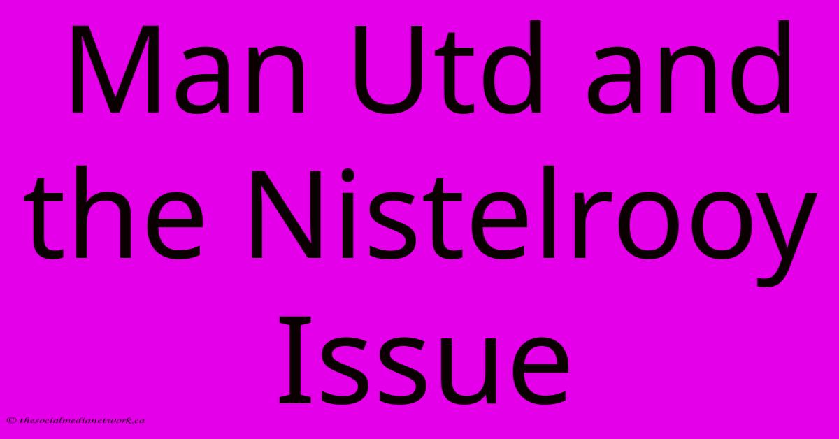 Man Utd And The Nistelrooy Issue