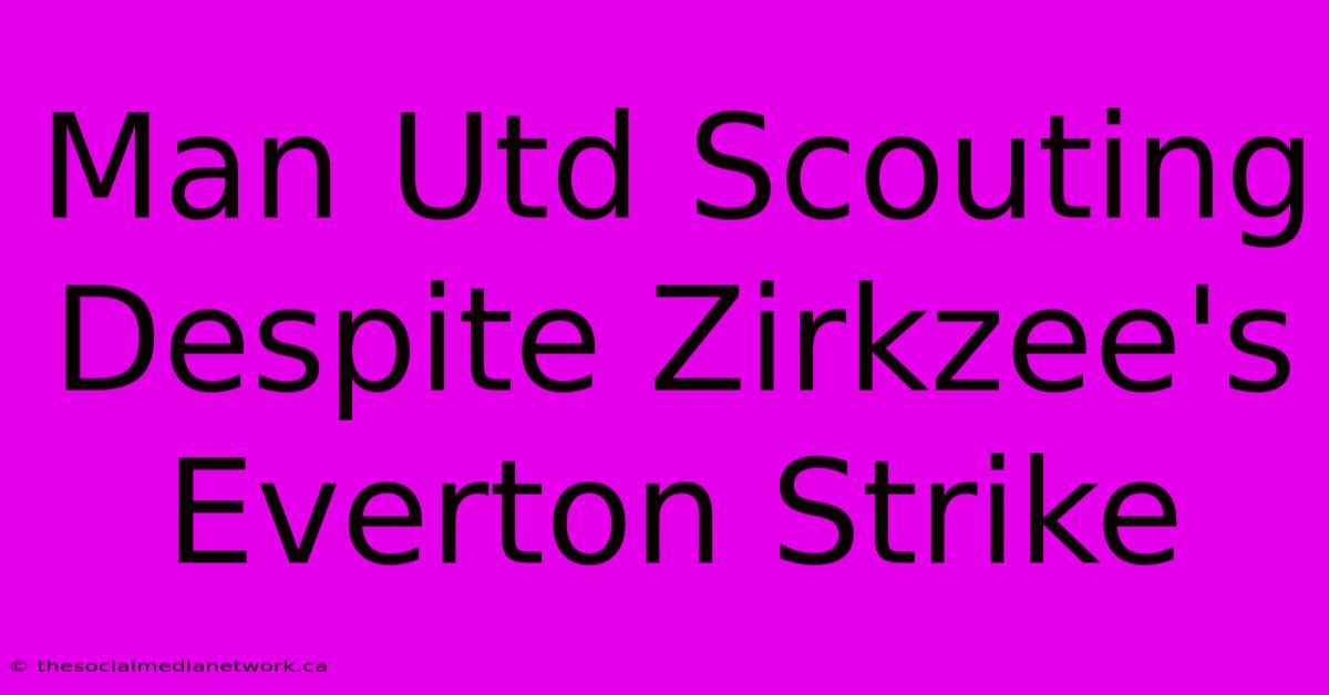 Man Utd Scouting Despite Zirkzee's Everton Strike