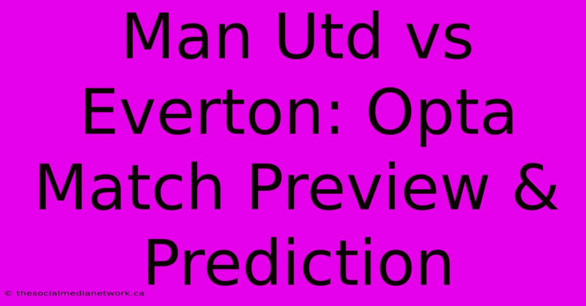 Man Utd Vs Everton: Opta Match Preview & Prediction