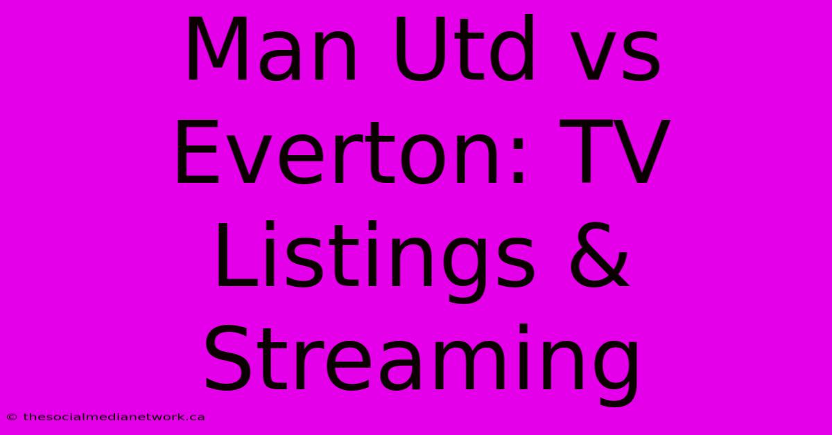 Man Utd Vs Everton: TV Listings & Streaming