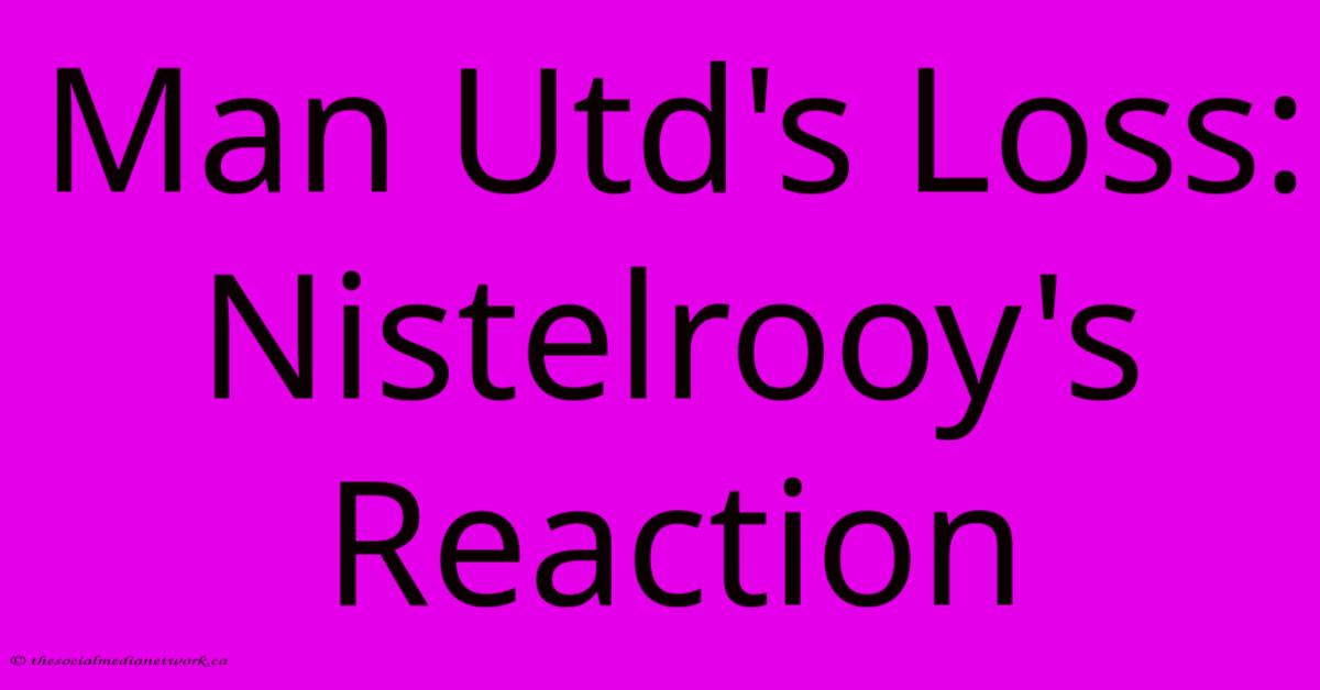 Man Utd's Loss: Nistelrooy's Reaction