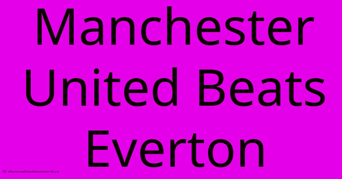 Manchester United Beats Everton