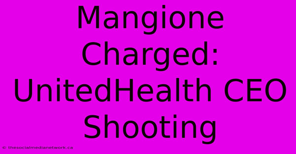 Mangione Charged: UnitedHealth CEO Shooting