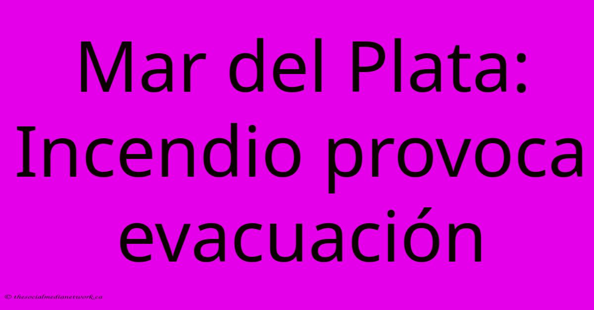 Mar Del Plata: Incendio Provoca Evacuación Mar Del Plata: Incendio Provoca Evacuación