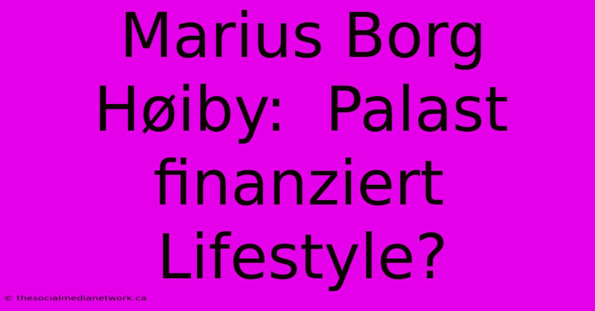 Marius Borg Høiby:  Palast Finanziert Lifestyle?