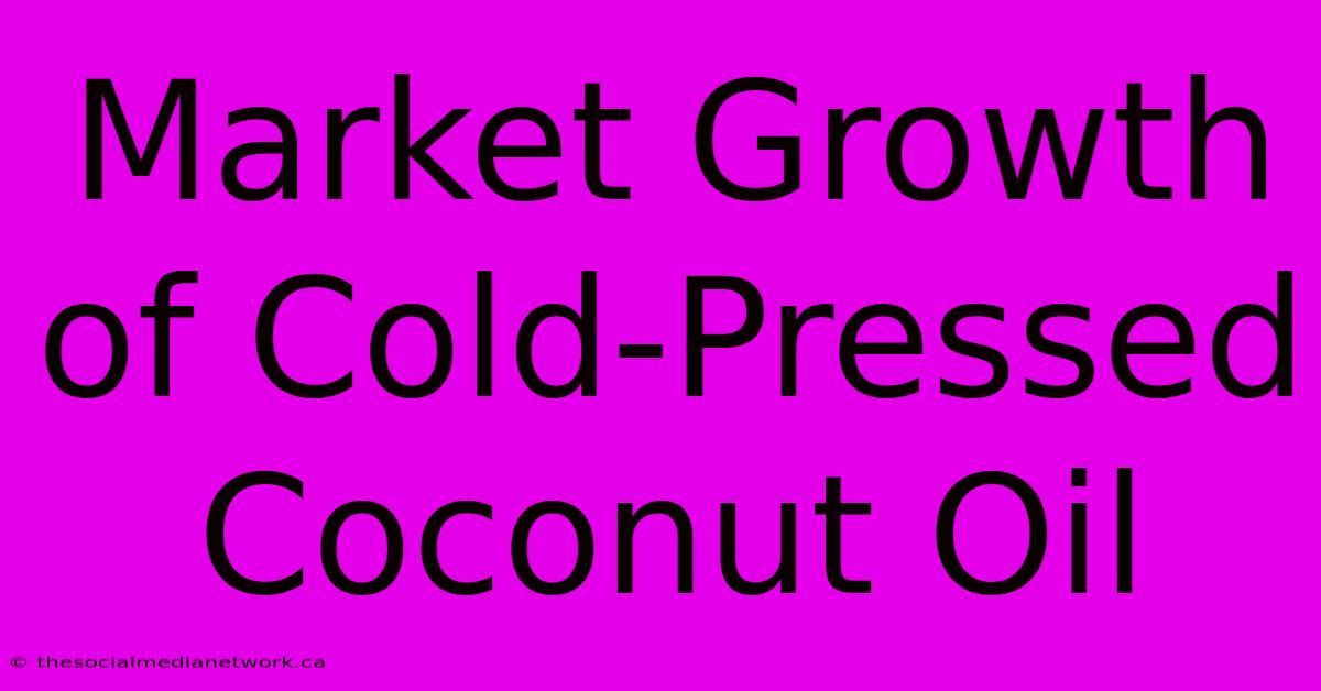 Market Growth Of Cold-Pressed Coconut Oil