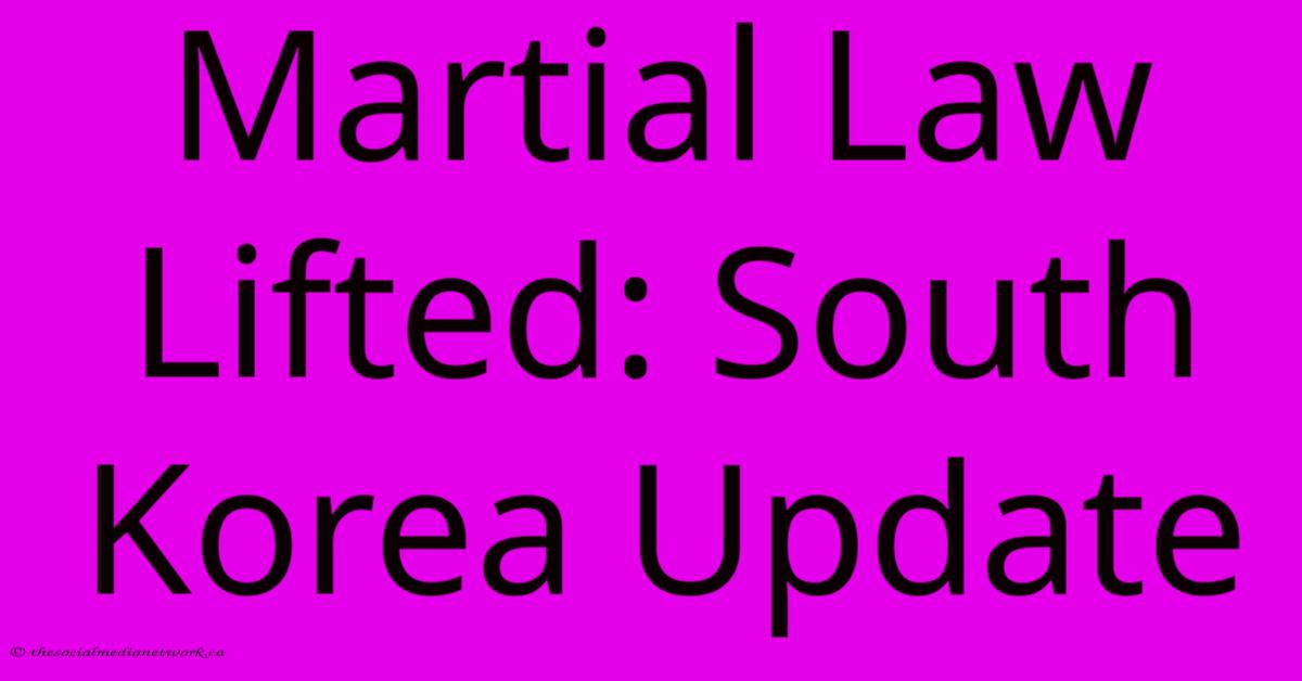 Martial Law Lifted: South Korea Update