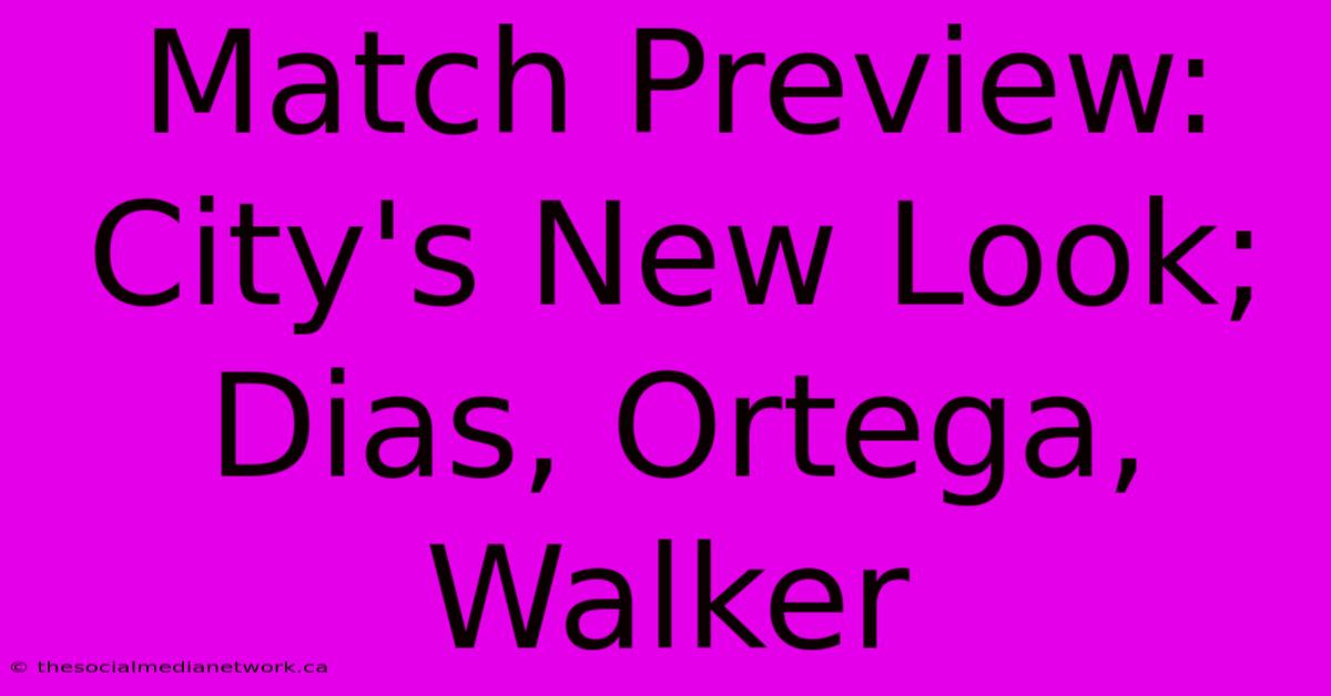 Match Preview: City's New Look; Dias, Ortega, Walker