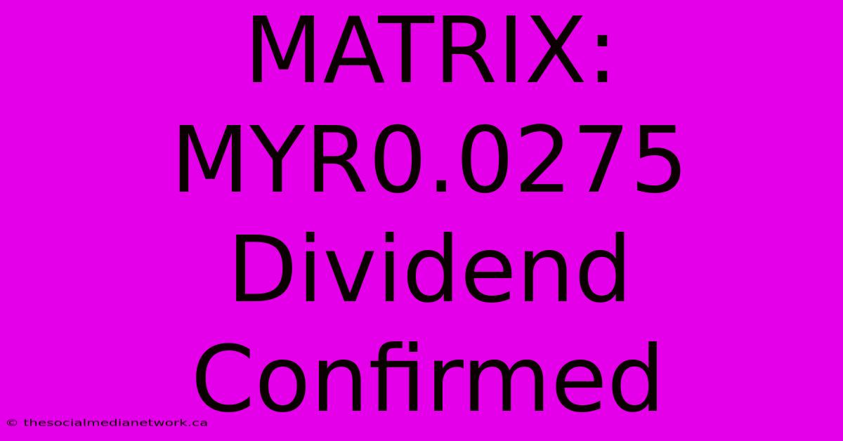 MATRIX: MYR0.0275 Dividend Confirmed