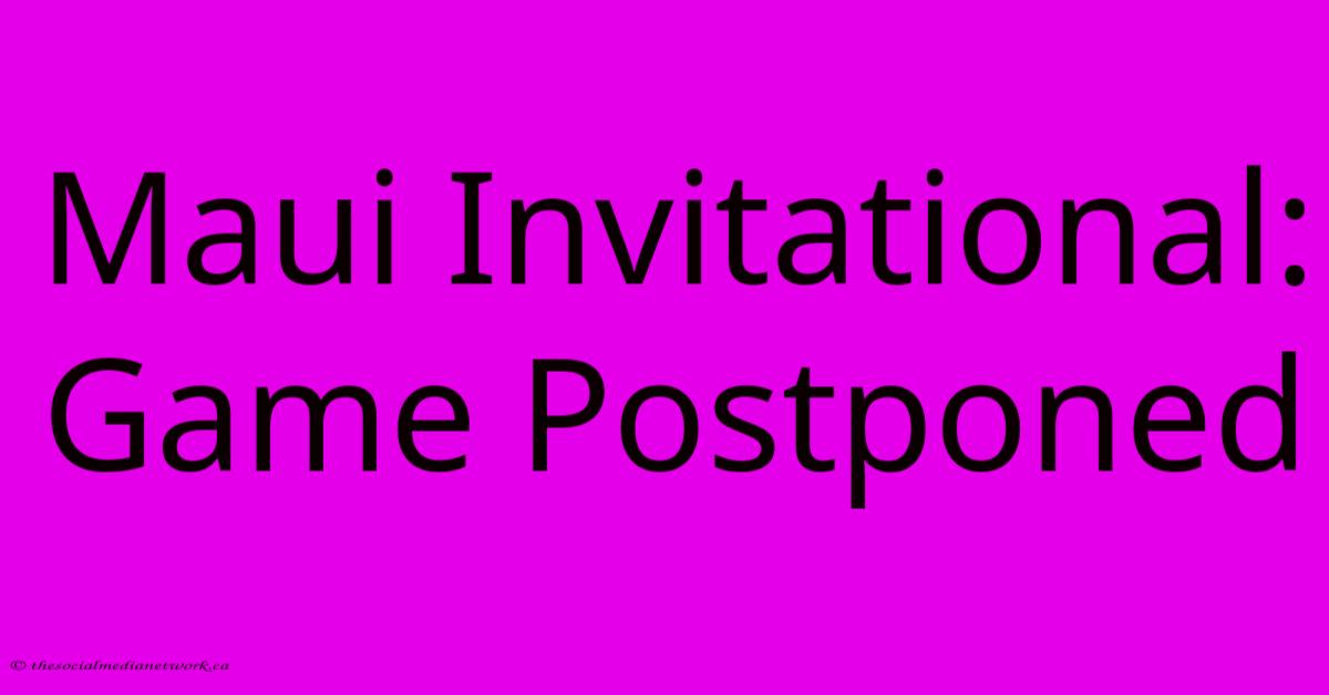 Maui Invitational: Game Postponed Maui Invitational: Game Postponed