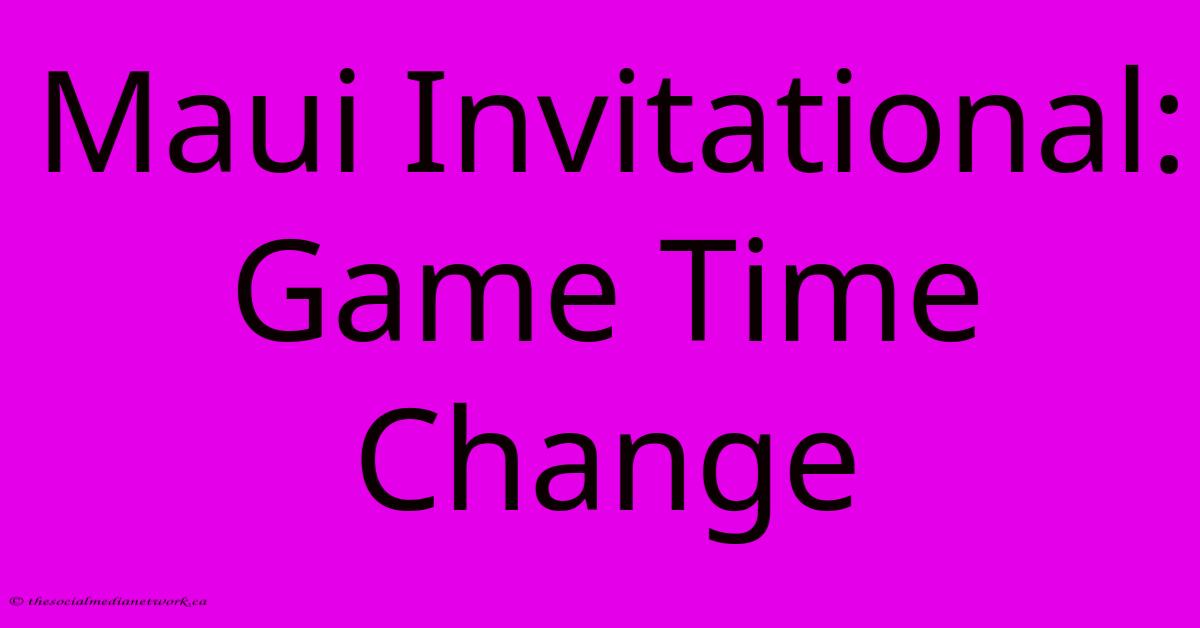 Maui Invitational: Game Time Change Maui Invitational: Game Time Change