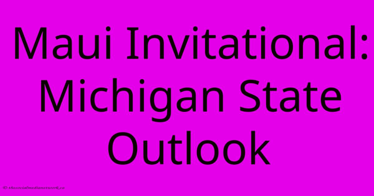 Maui Invitational: Michigan State Outlook Maui Invitational: Michigan State Outlook