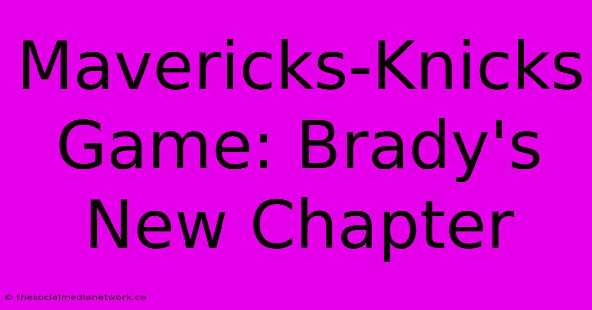 Mavericks-Knicks Game: Brady's New Chapter