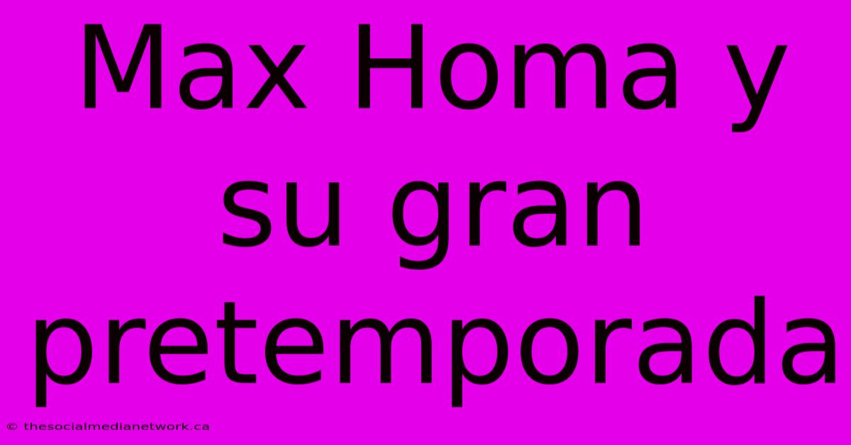 Max Homa Y Su Gran Pretemporada