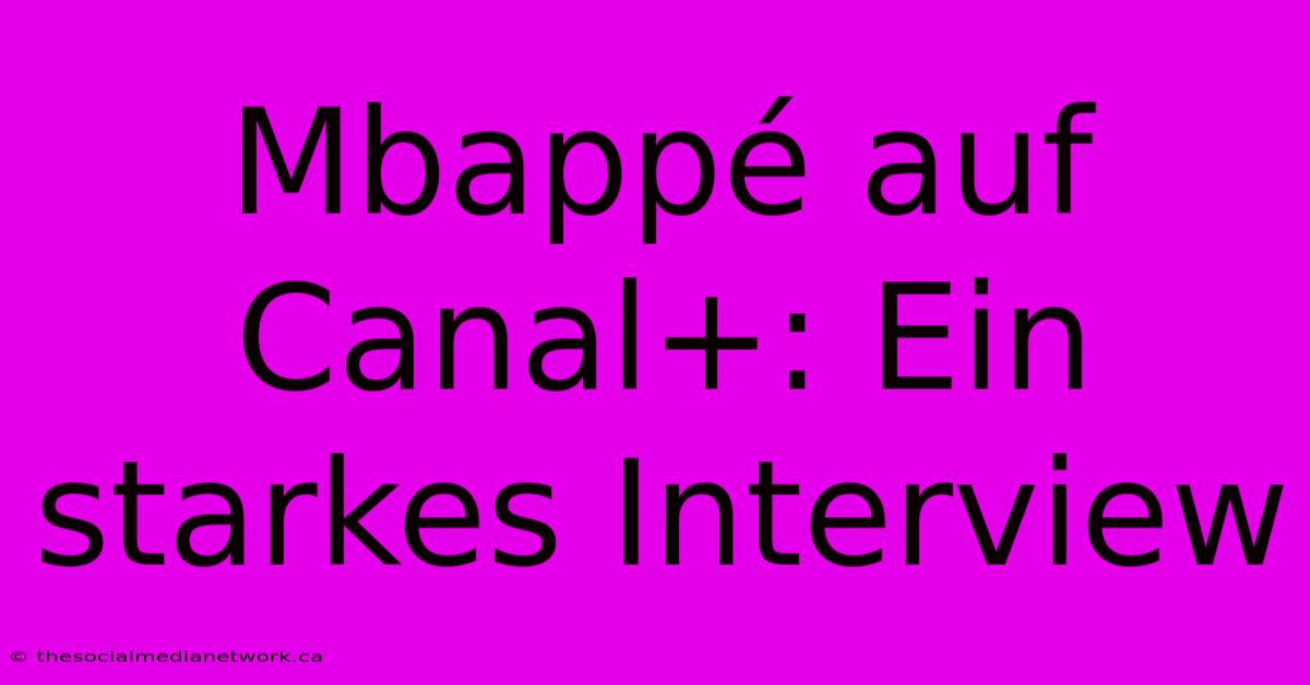 Mbappé Auf Canal+: Ein Starkes Interview