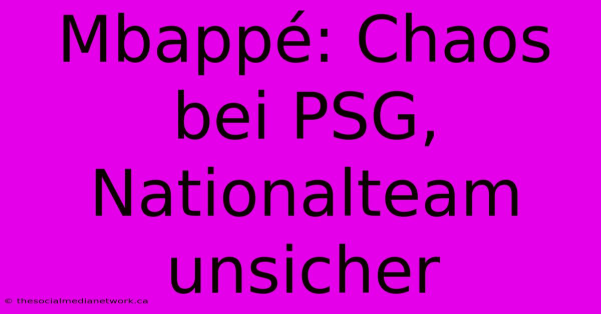 Mbappé: Chaos Bei PSG, Nationalteam Unsicher