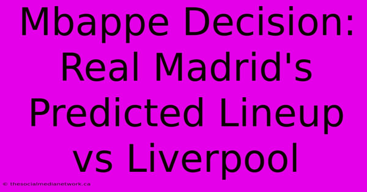 Mbappe Decision: Real Madrid's Predicted Lineup Vs Liverpool