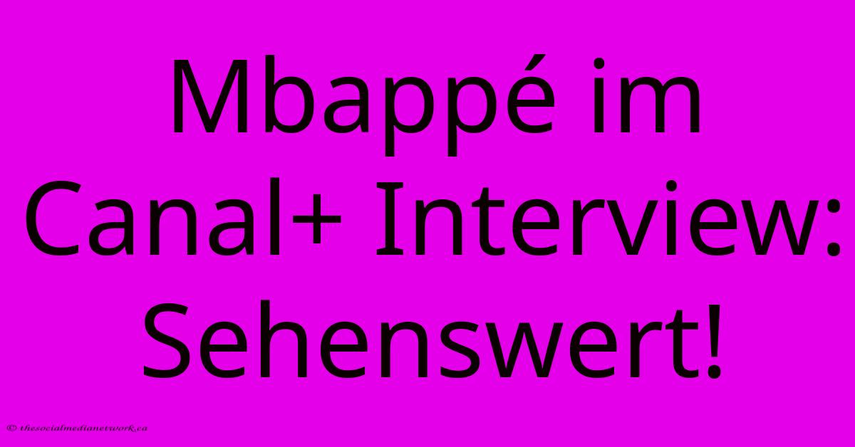 Mbappé Im Canal+ Interview: Sehenswert!