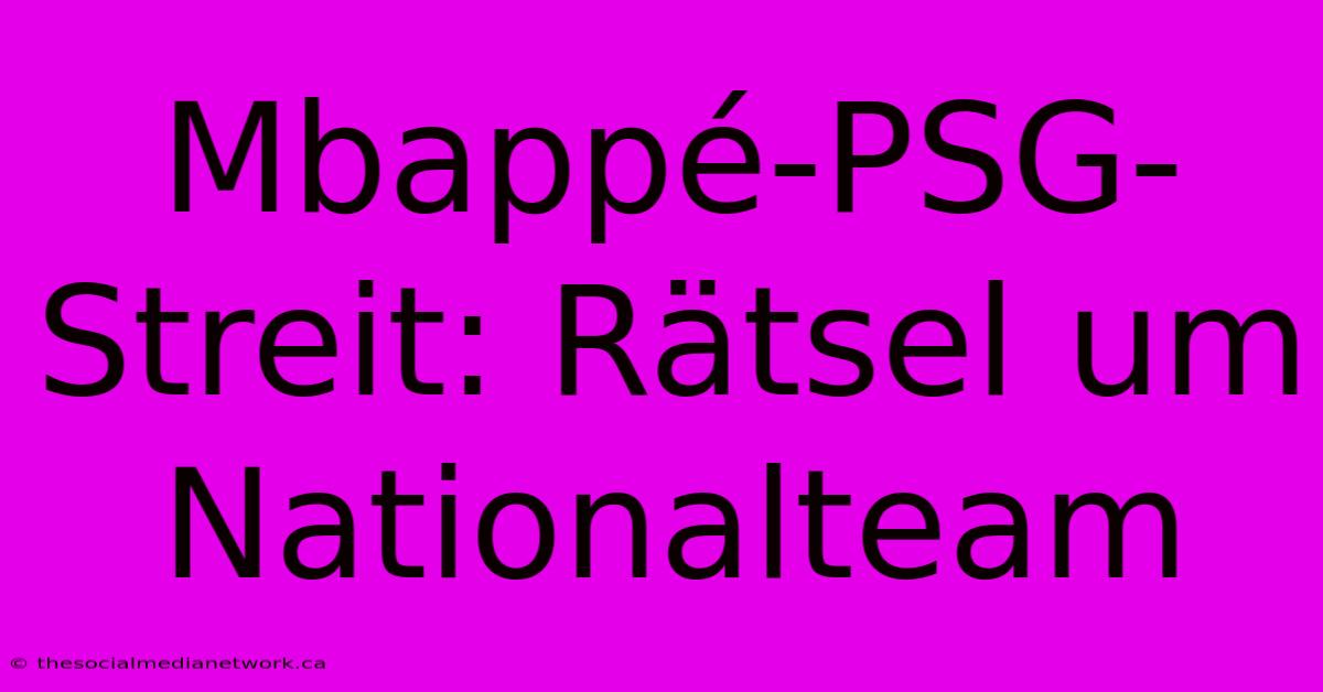 Mbappé-PSG-Streit: Rätsel Um Nationalteam