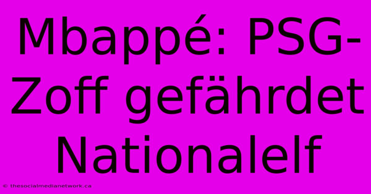 Mbappé: PSG-Zoff Gefährdet Nationalelf