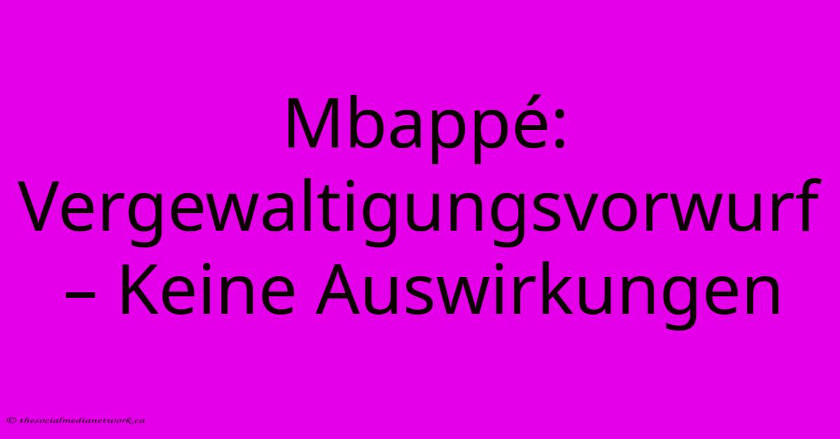 Mbappé: Vergewaltigungsvorwurf – Keine Auswirkungen