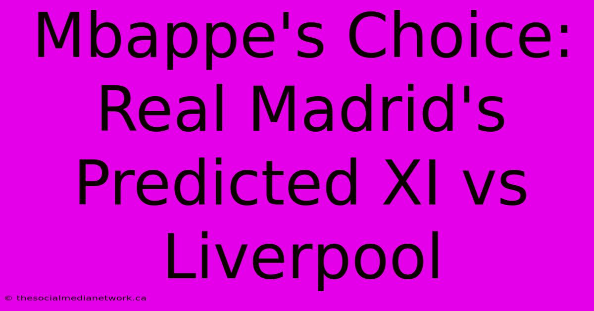 Mbappe's Choice: Real Madrid's Predicted XI Vs Liverpool