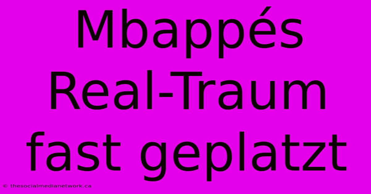 Mbappés Real-Traum Fast Geplatzt