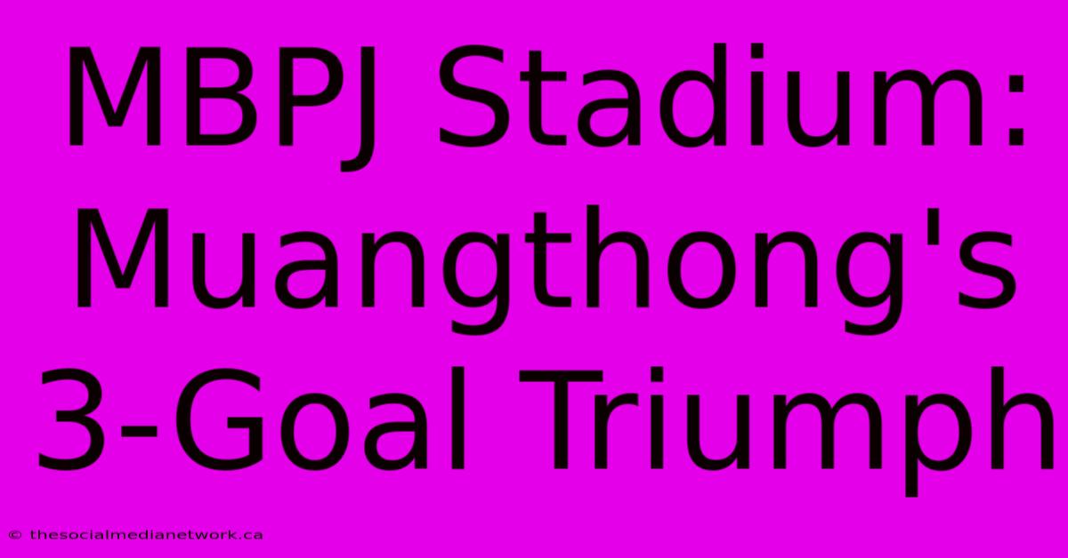 MBPJ Stadium: Muangthong's 3-Goal Triumph