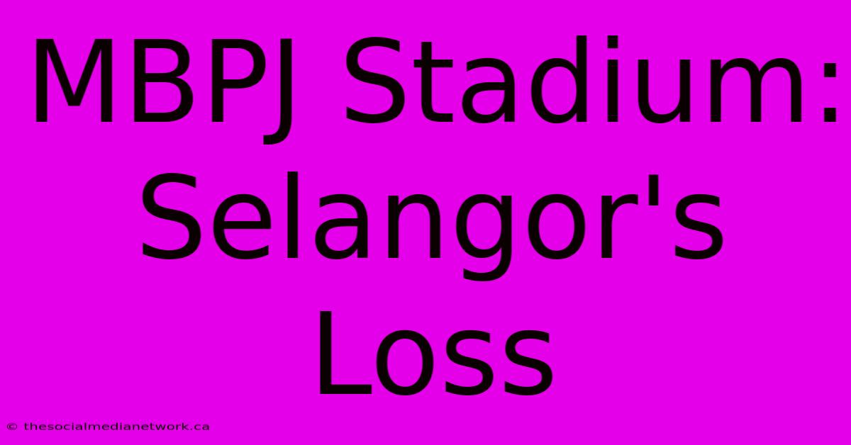 MBPJ Stadium: Selangor's Loss