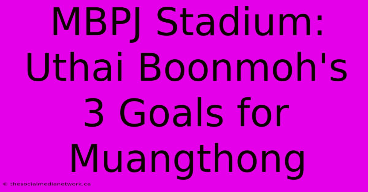 MBPJ Stadium: Uthai Boonmoh's 3 Goals For Muangthong