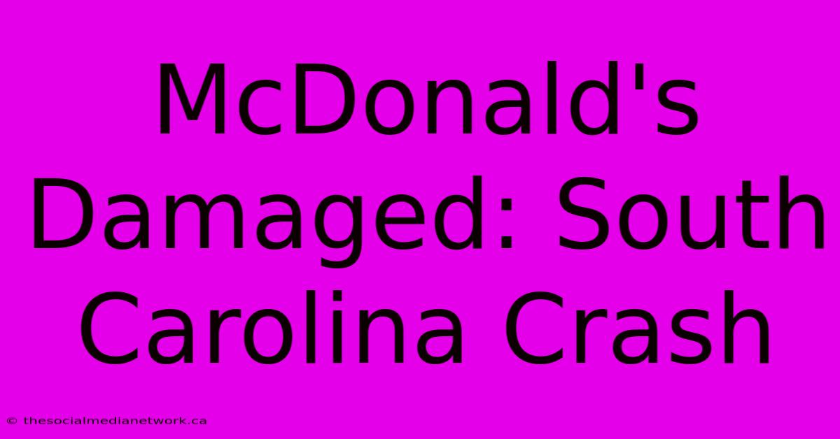 McDonald's Damaged: South Carolina Crash