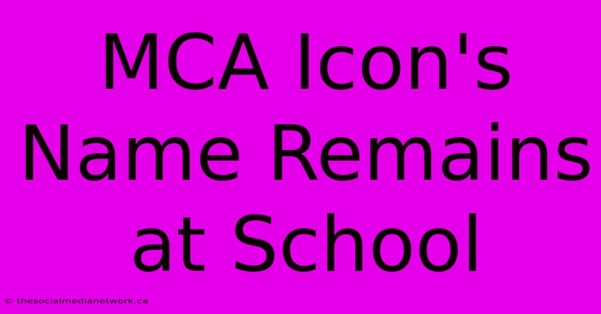 MCA Icon's Name Remains At School