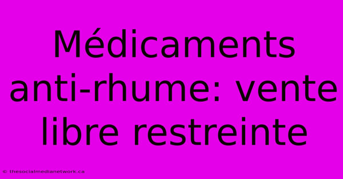 Médicaments Anti-rhume: Vente Libre Restreinte