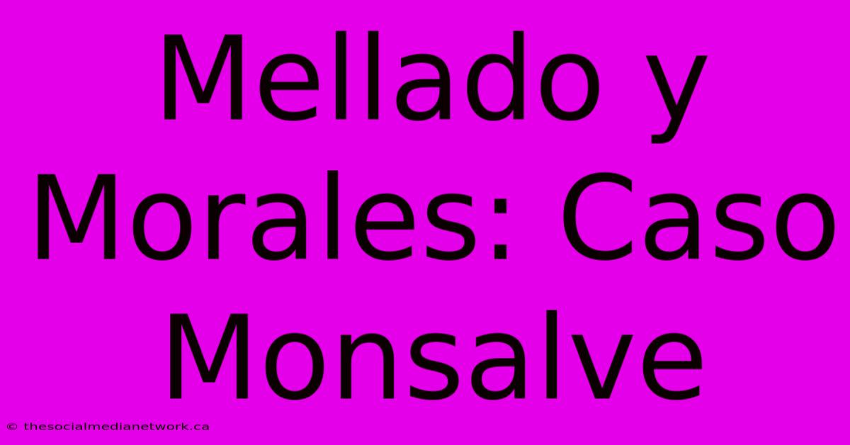 Mellado Y Morales: Caso Monsalve